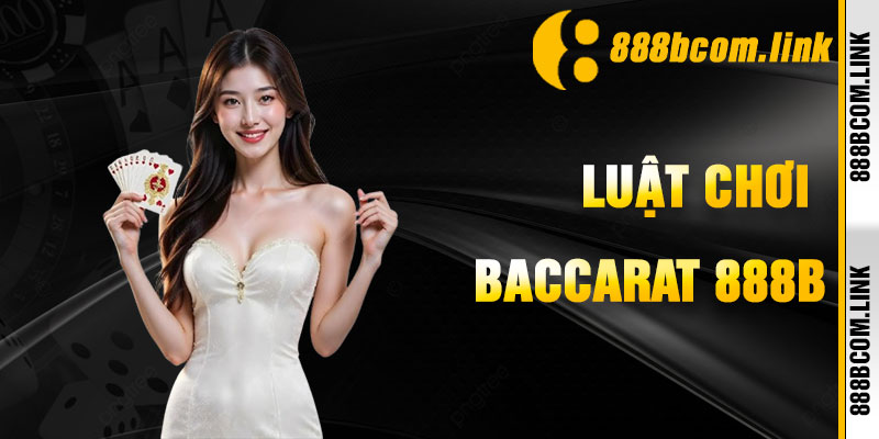 Baccarat 888b Luật Chơi Và Cách Cược Hiệu Quả
